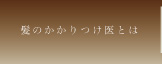 髪の掛かりつけ医